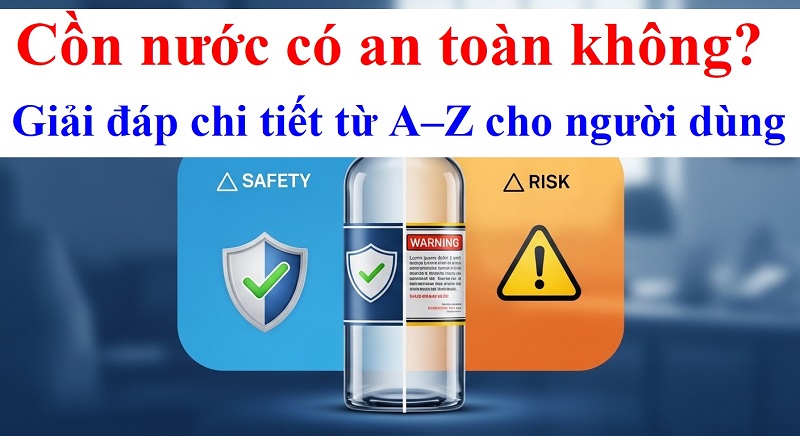 Cồn nước có an toàn không? Giải đáp chi tiết từ A–Z cho người dùng